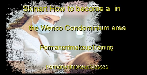 Skinart How to become a  in the Wenco Condominium area | #PermanentmakeupTraining #PermanentmakeupClasses #SkinartTraining-United States