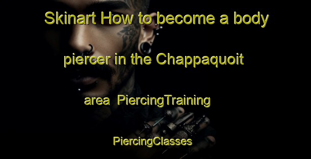 Skinart How to become a body piercer in the Chappaquoit area | PiercingTraining | PiercingClasses | SkinartTraining-United States