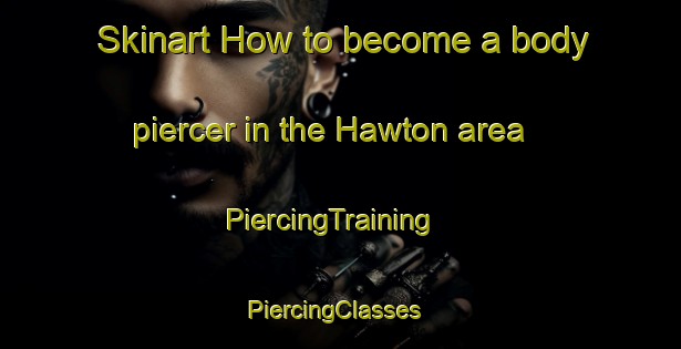 Skinart How to become a body piercer in the Hawton area | PiercingTraining | PiercingClasses | SkinartTraining-United States