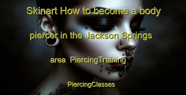 Skinart How to become a body piercer in the Jackson Springs area | PiercingTraining | PiercingClasses | SkinartTraining-United States
