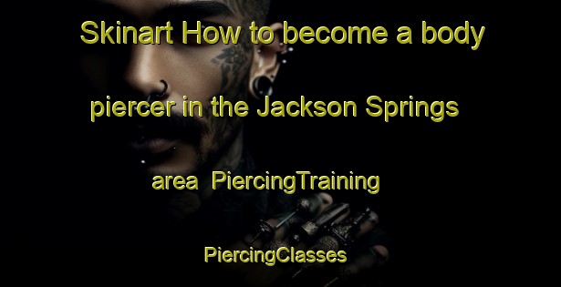 Skinart How to become a body piercer in the Jackson Springs area | PiercingTraining | PiercingClasses | SkinartTraining-United States