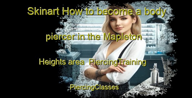 Skinart How to become a body piercer in the Mapleton Heights area | PiercingTraining | PiercingClasses | SkinartTraining-United States