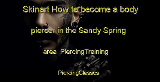 Skinart How to become a body piercer in the Sandy Spring area | PiercingTraining | PiercingClasses | SkinartTraining-United States
