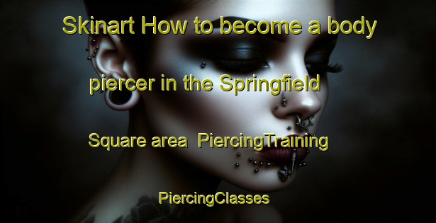 Skinart How to become a body piercer in the Springfield Square area | PiercingTraining | PiercingClasses | SkinartTraining-United States