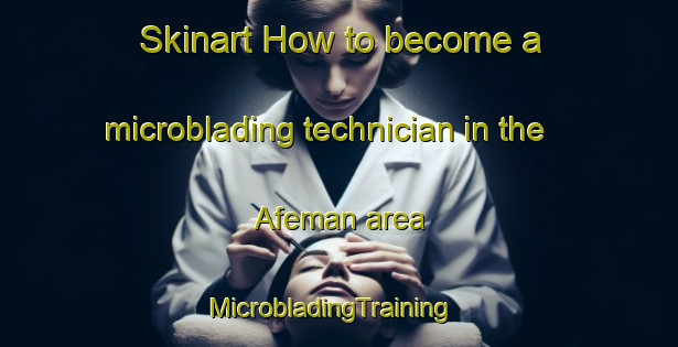 Skinart How to become a microblading technician in the Afeman area | MicrobladingTraining | MicrobladingClasses | SkinartTraining-United States