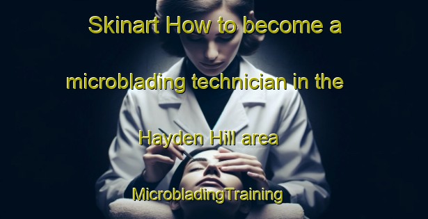 Skinart How to become a microblading technician in the Hayden Hill area | MicrobladingTraining | MicrobladingClasses | SkinartTraining-United States