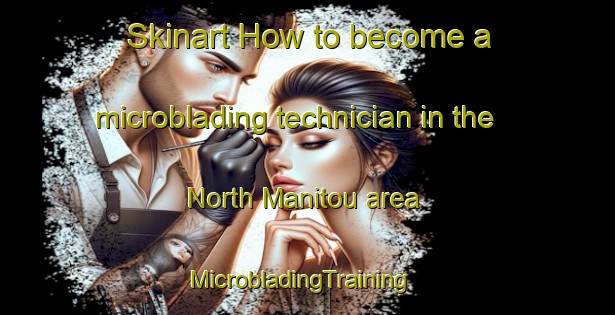 Skinart How to become a microblading technician in the North Manitou area | MicrobladingTraining | MicrobladingClasses | SkinartTraining-United States