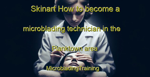 Skinart How to become a microblading technician in the Planktown area | MicrobladingTraining | MicrobladingClasses | SkinartTraining-United States