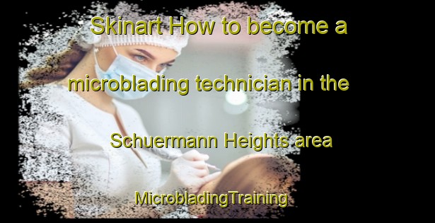 Skinart How to become a microblading technician in the Schuermann Heights area | MicrobladingTraining | MicrobladingClasses | SkinartTraining-United States