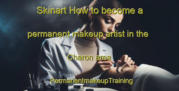 Skinart How to become a permanent makeup artist in the Charon area | PermanentmakeupTraining | PermanentmakeupClasses | SkinartTraining-United States
