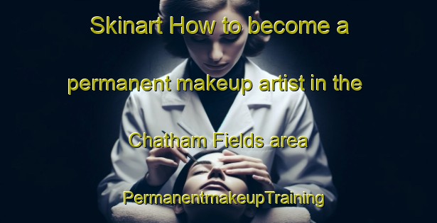 Skinart How to become a permanent makeup artist in the Chatham Fields area | PermanentmakeupTraining | PermanentmakeupClasses | SkinartTraining-United States