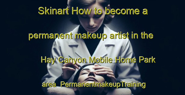 Skinart How to become a permanent makeup artist in the Hay Canyon Mobile Home Park area | PermanentmakeupTraining | PermanentmakeupClasses | SkinartTraining-United States