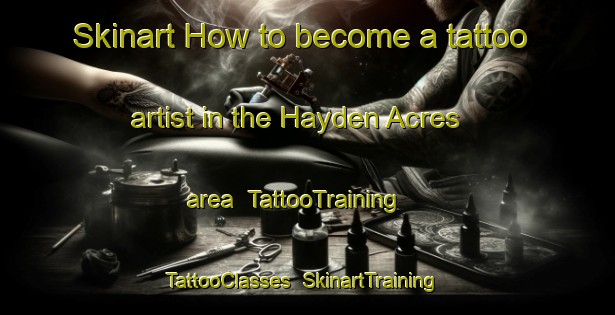 Skinart How to become a tattoo artist in the Hayden Acres area | TattooTraining | TattooClasses | SkinartTraining-United States