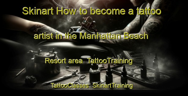 Skinart How to become a tattoo artist in the Manhattan Beach Resort area | TattooTraining | TattooClasses | SkinartTraining-United States