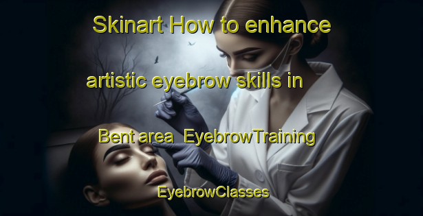 Skinart How to enhance artistic eyebrow skills in Bent area | EyebrowTraining | EyebrowClasses | SkinartTraining-United States