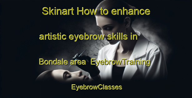 Skinart How to enhance artistic eyebrow skills in Bondale area | EyebrowTraining | EyebrowClasses | SkinartTraining-United States