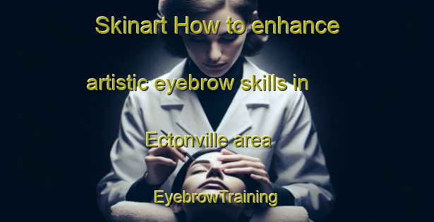 Skinart How to enhance artistic eyebrow skills in Ectonville area | EyebrowTraining | EyebrowClasses | SkinartTraining-United States