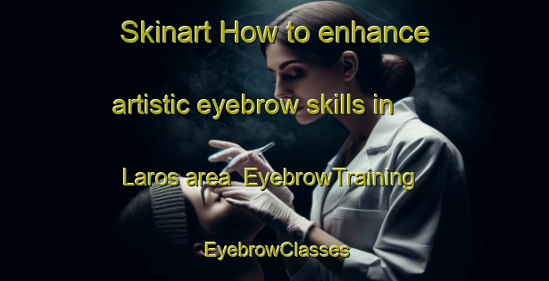 Skinart How to enhance artistic eyebrow skills in Laros area | EyebrowTraining | EyebrowClasses | SkinartTraining-United States