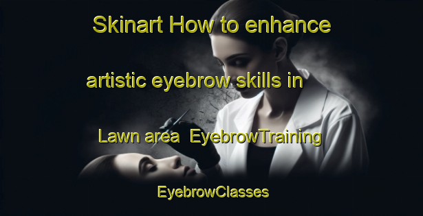 Skinart How to enhance artistic eyebrow skills in Lawn area | EyebrowTraining | EyebrowClasses | SkinartTraining-United States