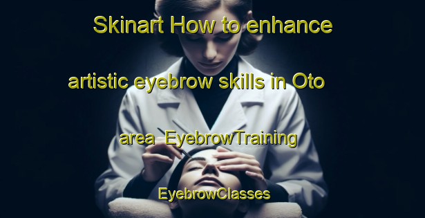 Skinart How to enhance artistic eyebrow skills in Oto area | EyebrowTraining | EyebrowClasses | SkinartTraining-United States