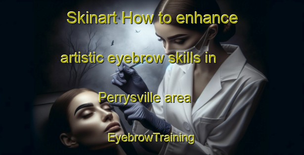 Skinart How to enhance artistic eyebrow skills in Perrysville area | EyebrowTraining | EyebrowClasses | SkinartTraining-United States