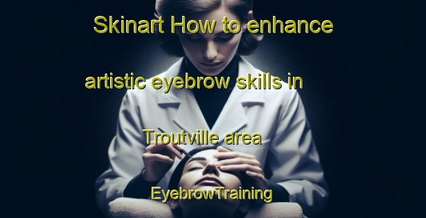 Skinart How to enhance artistic eyebrow skills in Troutville area | EyebrowTraining | EyebrowClasses | SkinartTraining-United States