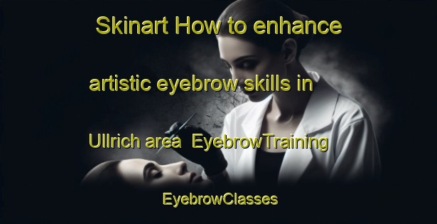 Skinart How to enhance artistic eyebrow skills in Ullrich area | EyebrowTraining | EyebrowClasses | SkinartTraining-United States