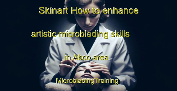 Skinart How to enhance artistic microblading skills in Abco area | #MicrobladingTraining #MicrobladingClasses #SkinartTraining-United States