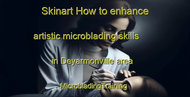 Skinart How to enhance artistic microblading skills in Deyarmonville area | #MicrobladingTraining #MicrobladingClasses #SkinartTraining-United States