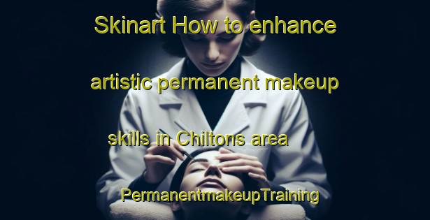 Skinart How to enhance artistic permanent makeup skills in Chiltons area | PermanentmakeupTraining | PermanentmakeupClasses | SkinartTraining-United States
