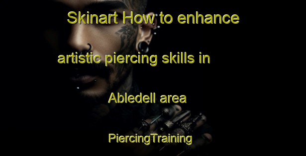 Skinart How to enhance artistic piercing skills in Abledell area | #PiercingTraining #PiercingClasses #SkinartTraining-United States