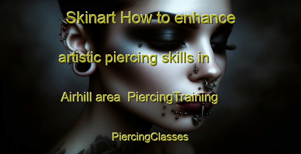 Skinart How to enhance artistic piercing skills in Airhill area | #PiercingTraining #PiercingClasses #SkinartTraining-United States