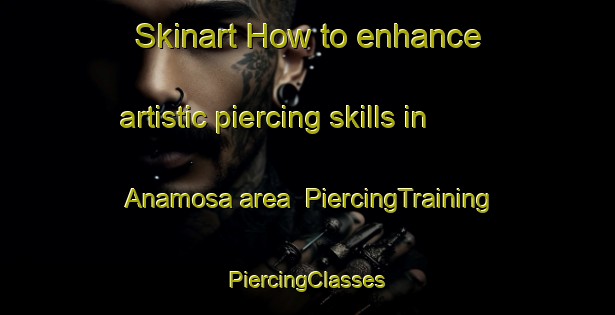 Skinart How to enhance artistic piercing skills in Anamosa area | #PiercingTraining #PiercingClasses #SkinartTraining-United States