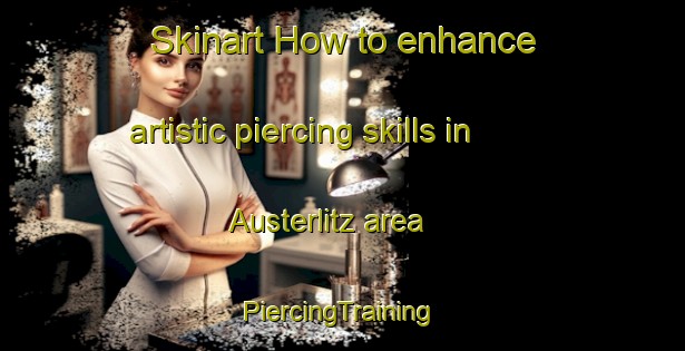 Skinart How to enhance artistic piercing skills in Austerlitz area | #PiercingTraining #PiercingClasses #SkinartTraining-United States