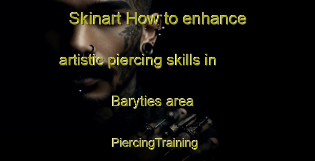 Skinart How to enhance artistic piercing skills in Baryties area | #PiercingTraining #PiercingClasses #SkinartTraining-United States