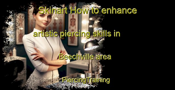 Skinart How to enhance artistic piercing skills in Beechville area | #PiercingTraining #PiercingClasses #SkinartTraining-United States