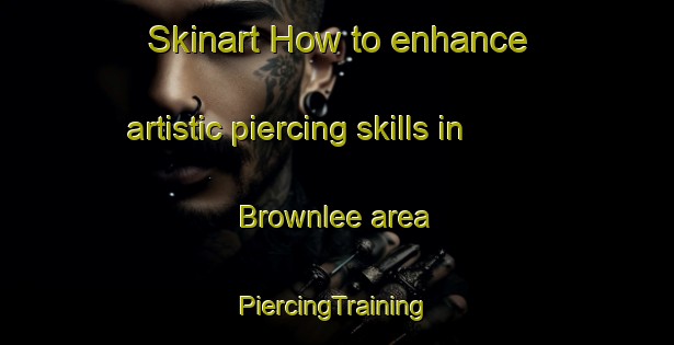 Skinart How to enhance artistic piercing skills in Brownlee area | #PiercingTraining #PiercingClasses #SkinartTraining-United States