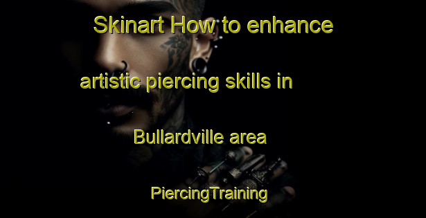 Skinart How to enhance artistic piercing skills in Bullardville area | #PiercingTraining #PiercingClasses #SkinartTraining-United States