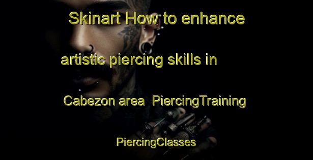 Skinart How to enhance artistic piercing skills in Cabezon area | #PiercingTraining #PiercingClasses #SkinartTraining-United States