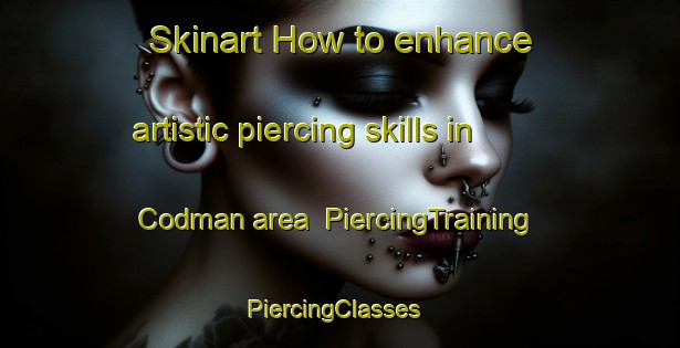 Skinart How to enhance artistic piercing skills in Codman area | PiercingTraining | PiercingClasses | SkinartTraining-United States