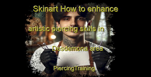 Skinart How to enhance artistic piercing skills in Desdemona area | #PiercingTraining #PiercingClasses #SkinartTraining-United States