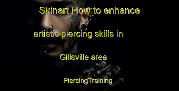 Skinart How to enhance artistic piercing skills in Gillsville area | #PiercingTraining #PiercingClasses #SkinartTraining-United States