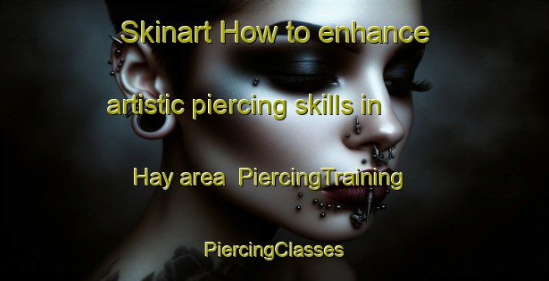 Skinart How to enhance artistic piercing skills in Hay area | #PiercingTraining #PiercingClasses #SkinartTraining-United States