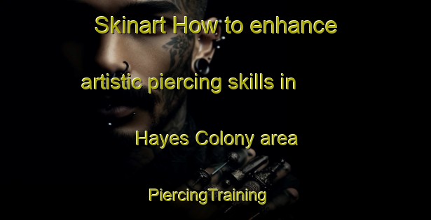 Skinart How to enhance artistic piercing skills in Hayes Colony area | PiercingTraining | PiercingClasses | SkinartTraining-United States