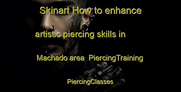 Skinart How to enhance artistic piercing skills in Machado area | #PiercingTraining #PiercingClasses #SkinartTraining-United States