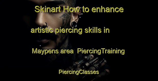 Skinart How to enhance artistic piercing skills in Maypens area | #PiercingTraining #PiercingClasses #SkinartTraining-United States