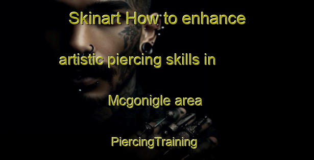 Skinart How to enhance artistic piercing skills in Mcgonigle area | #PiercingTraining #PiercingClasses #SkinartTraining-United States