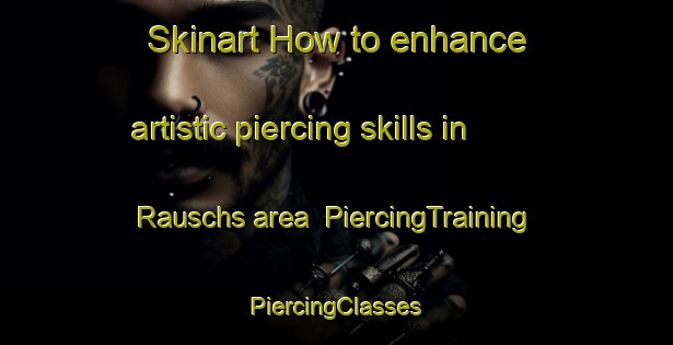 Skinart How to enhance artistic piercing skills in Rauschs area | #PiercingTraining #PiercingClasses #SkinartTraining-United States