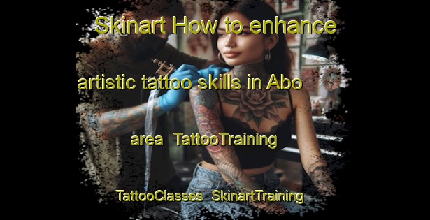 Skinart How to enhance artistic tattoo skills in Abo area | TattooTraining | TattooClasses | SkinartTraining-United States