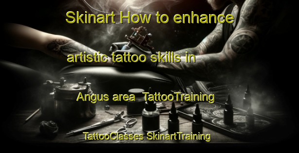 Skinart How to enhance artistic tattoo skills in Angus area | #TattooTraining #TattooClasses #SkinartTraining-United States